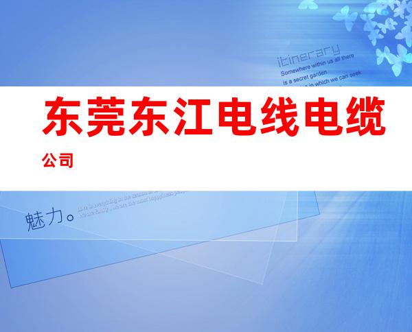 东莞东江电线电缆公司